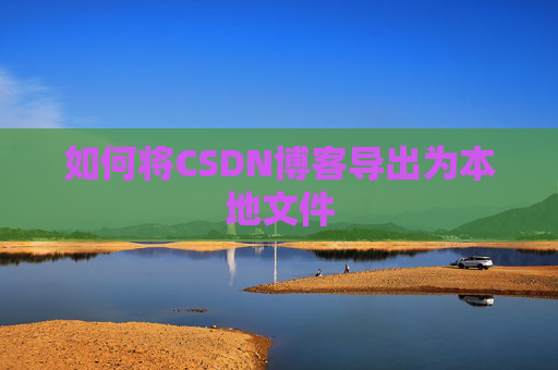 如何将CSDN博客导出为本地文件